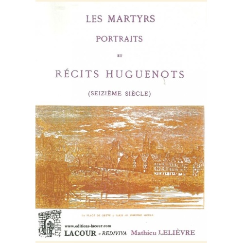 1425738696_livre.les.martyrs.portraits.et.recit.huguenots.mathieu.lelievre.editions.lacour.olle