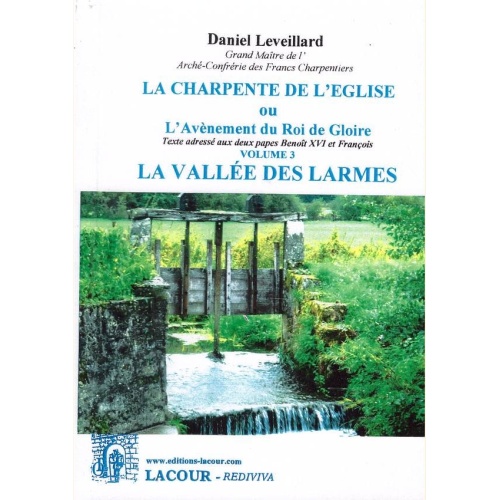 1463834374_livre.la.charpente.de.l.eglise.ou.l.avenement.du.roi.de.gloire.volume.3.la.vallee.des.larmes.daniel.leveillard.editions.lacour.olle