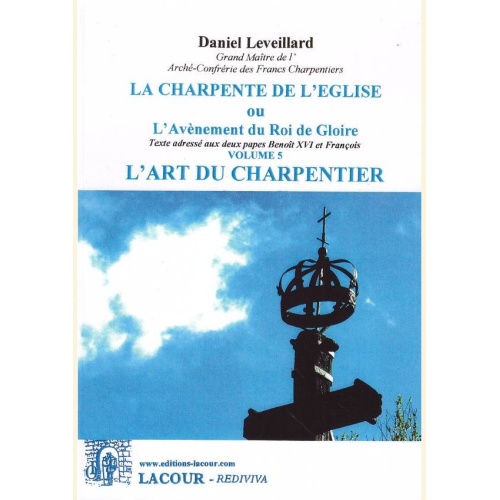 1463842105_livre.la.charpente.de.l.eglise.ou.l.avenement.du.roi.de.gloire.volume.5.l.art.du.charpentier.daniel.leveillard.editions.lacour.olle