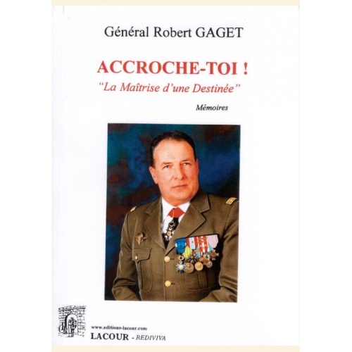 1514665391_livre.accroche.toi.la.maitrise.d.une.destinee.general.robert.gaget.memoires.editions.lacour.olle