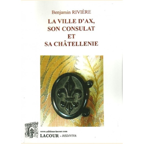 1515246413_livre.la.ville.d.ax.son.consulat.et.sa.chatellenie.benjamin.riviere.ariege.editions.lacour.olle.reedition.2018