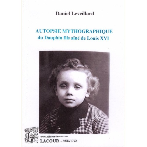 1532447408_livre.autopsie.mythographique.du.dauphin.fils.aine.de.louis.xvi.daniel.leveillard.histoire.essai.editions.lacour.olle